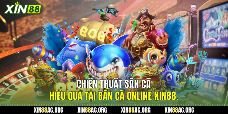  Chiến thuật săn cá hiệu quả tại Bắn cá online Xin88.