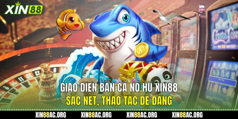 Giao diện Bắn cá nổ hũ Xin88 sắc nét, thao tác dễ dàng.