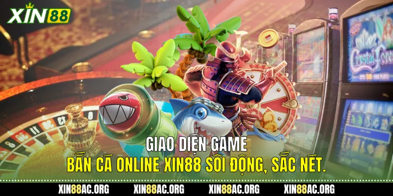  Giao diện game Bắn cá online Xin88 sôi động, sắc nét.
