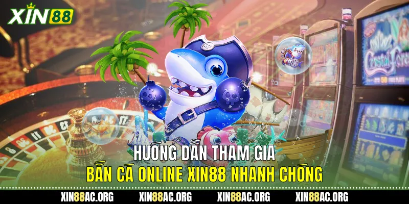  Hướng dẫn tham gia Bắn cá online Xin88 nhanh chóng.