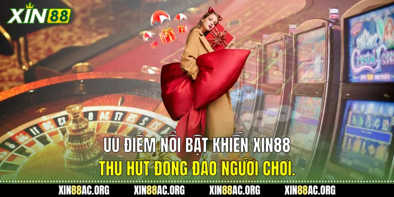 Ưu điểm nổi bật khiến Xin88 thu hút đông đảo người chơi.