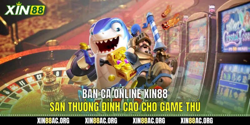 Bắn Cá Online Xin88 - Săn Thưởng Đỉnh Cao Cho Game Thủ