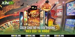 Cách Chơi Nổ Hũ Đổi Thưởng Hiệu Quả Tại Xin88