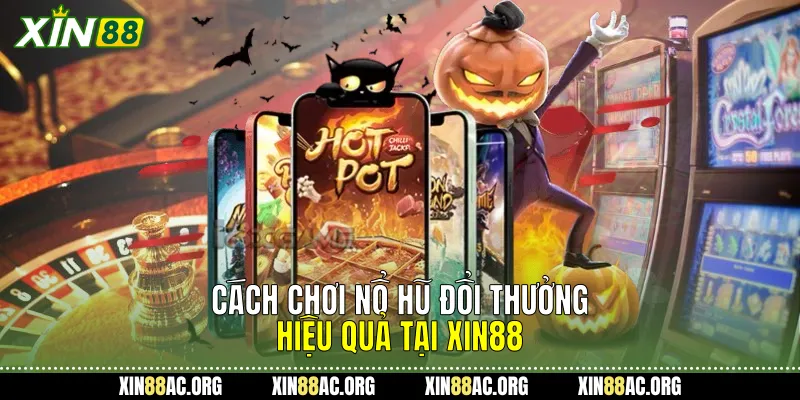 Cách Chơi Nổ Hũ Đổi Thưởng Hiệu Quả Tại Xin88