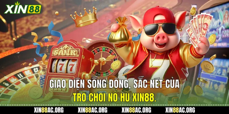 Giao diện sống động, sắc nét của trò chơi Nổ hũ Xin88.