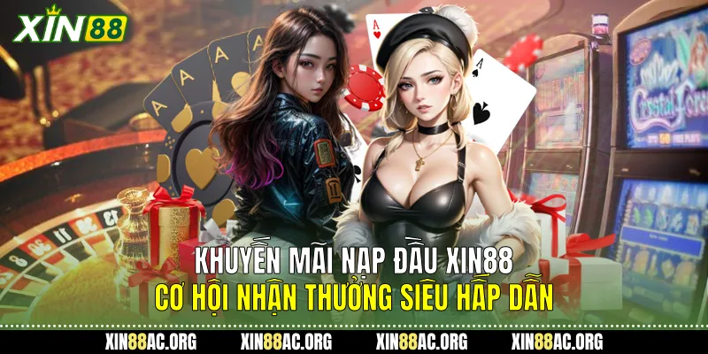 Khuyến Mãi Nạp Đầu Xin88 - Cơ Hội Nhận Thưởng Siêu Hấp Dẫn