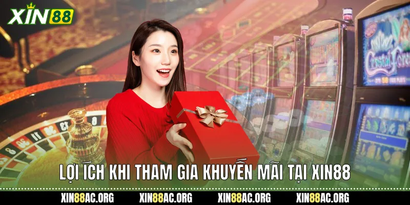 Lợi ích khi tham gia khuyến mãi tại Xin88