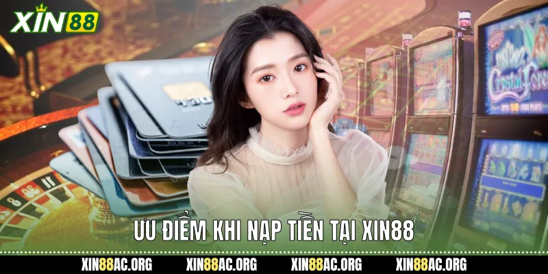 Ưu điểm khi nạp tiền tại xin88