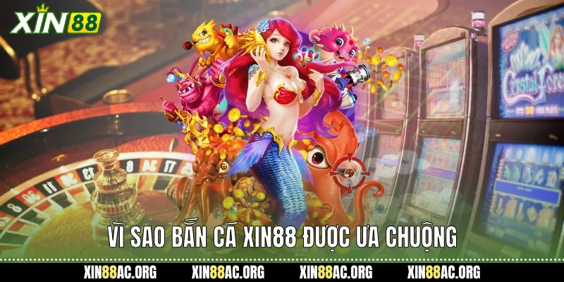 Vì sao bắn cá xin88 được ưa chuộng